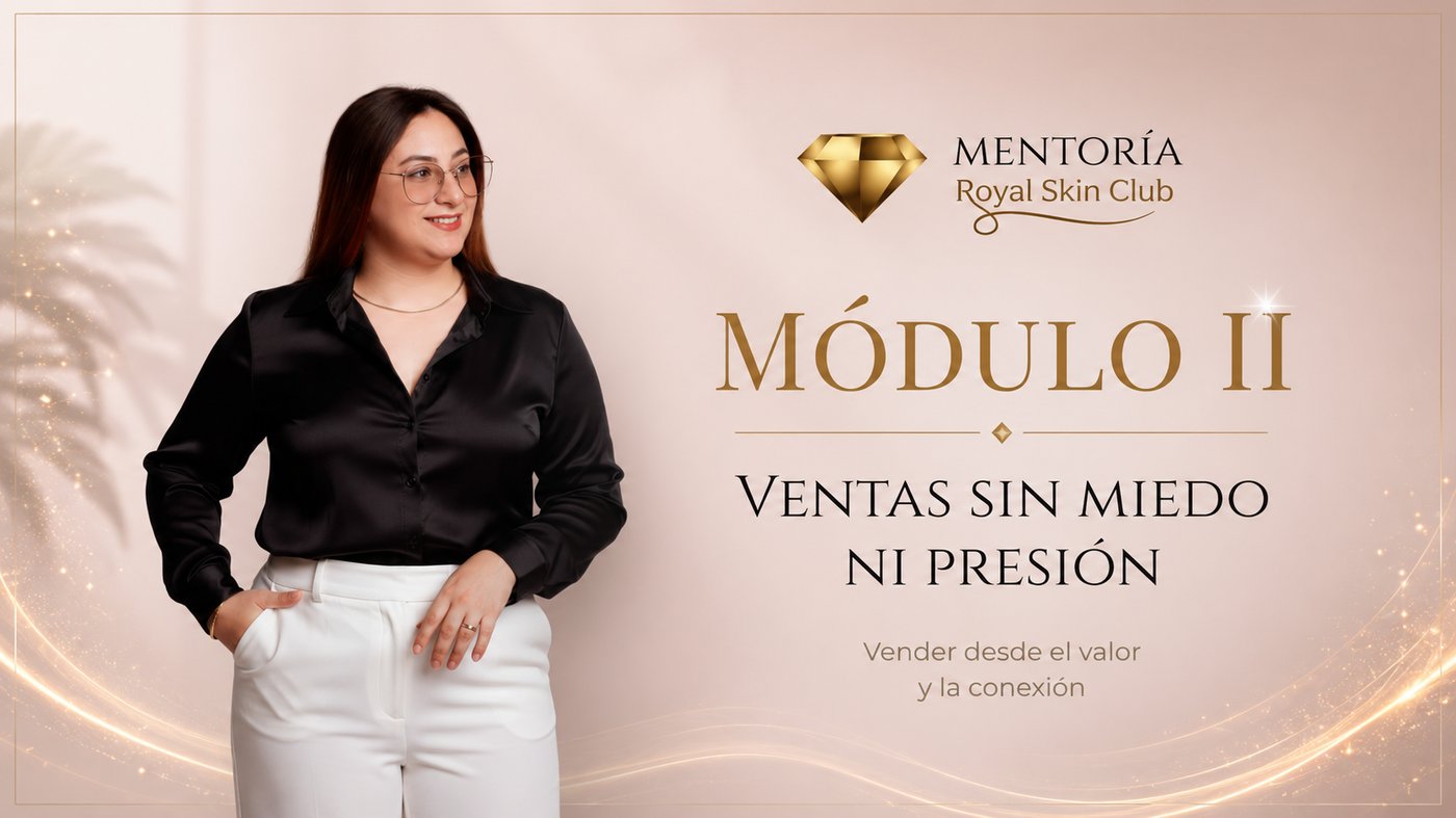Módulo II: Ventas sin Miedo ni Presión — vender desde el valor y la conexión